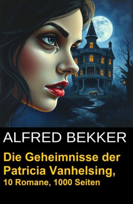 Die Geheimnisse der Patricia Vanhelsing (Zehn Romane übersinnliche Spannung)