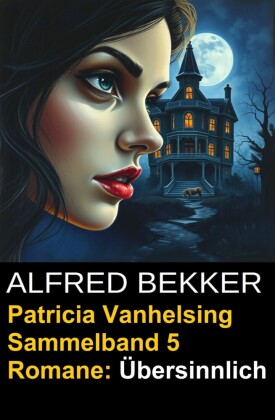 Übersinnlich (5 Romane mit Patricia Vanhelsing)