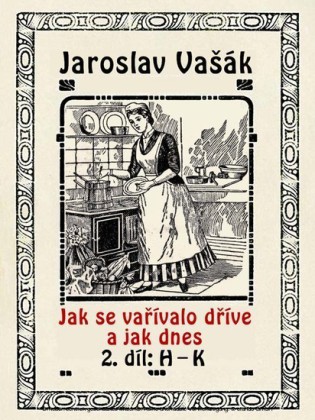 Jak se varívalo kdysi a jak dnes, 2. díl, H-K