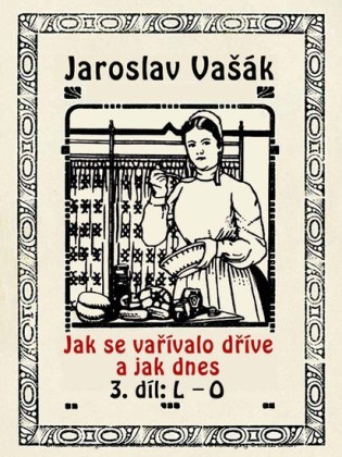 Jak se varívalo kdysi a jak dnes 3, L-O