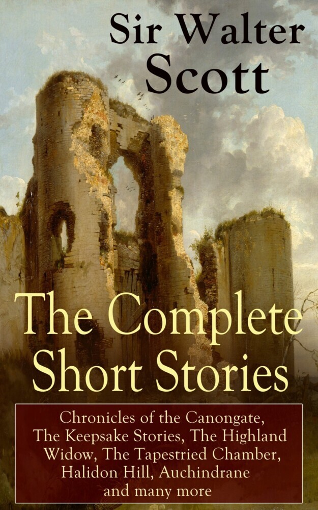 The Complete Short Stories of Sir Walter Scott: Chronicles of the Canongate, The Keepsake Stories, The Highland Widow, The Tapestried Chamber, Halidon Hill, Auchindrane and many more main product photo