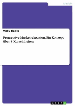 Progressive Muskelrelaxation. Ein Konzept über 8 Kurseinheiten