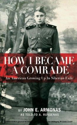 How I Became A Comrade: An American Growing Up In Siberian Exile