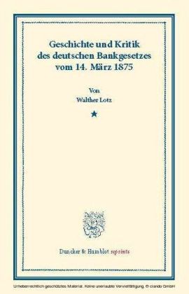 Geschichte und Kritik des deutschen Bankgesetzes vom 14. März 1875.