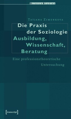 Die Praxis der Soziologie: Ausbildung, Wissenschaft, Beratung