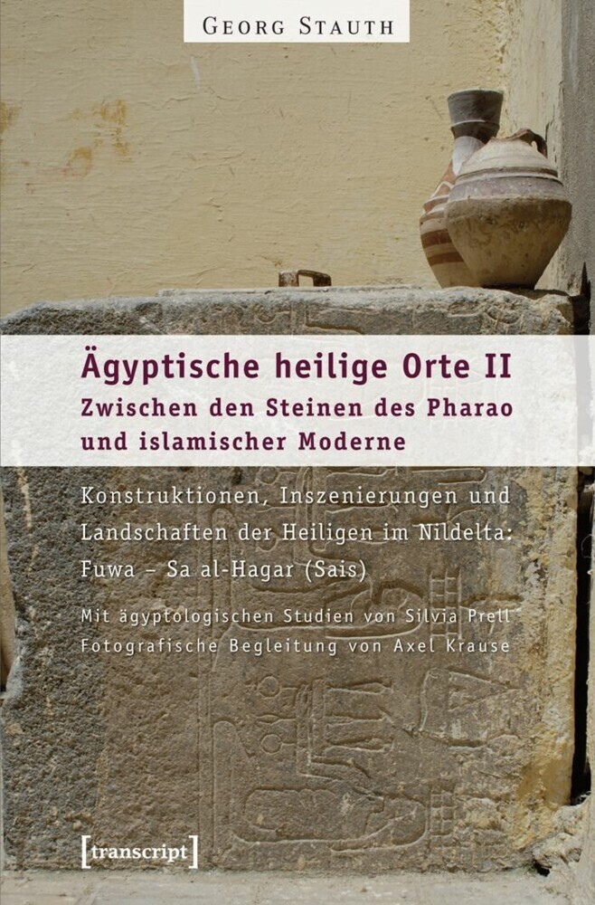 Ägyptische heilige Orte II: Zwischen den Steinen des Pharao und islamischer Moderne. Konstruktionen, Inszenierungen und Landschaften der Heiligen im Nildelta: Fuwa - Sa al-Hagar (Sais) main product photo