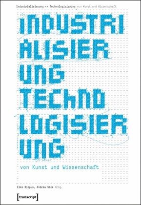 Industrialisierung ¿ Technologisierung von Kunst und Wissenschaft