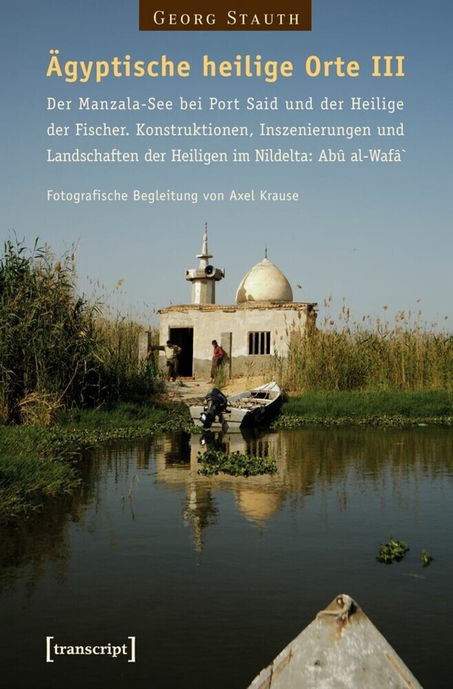 Ägyptische heilige Orte III: Der Manzala-See bei Port Said und der Heilige der Fischer. Konstruktionen, Inszenierungen und Landschaften der Heiligen im Nildelta: Abû al-Wafâ` main product photo