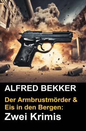 Der Armbrustmörder & Eis in den Bergen: Zwei Krimis