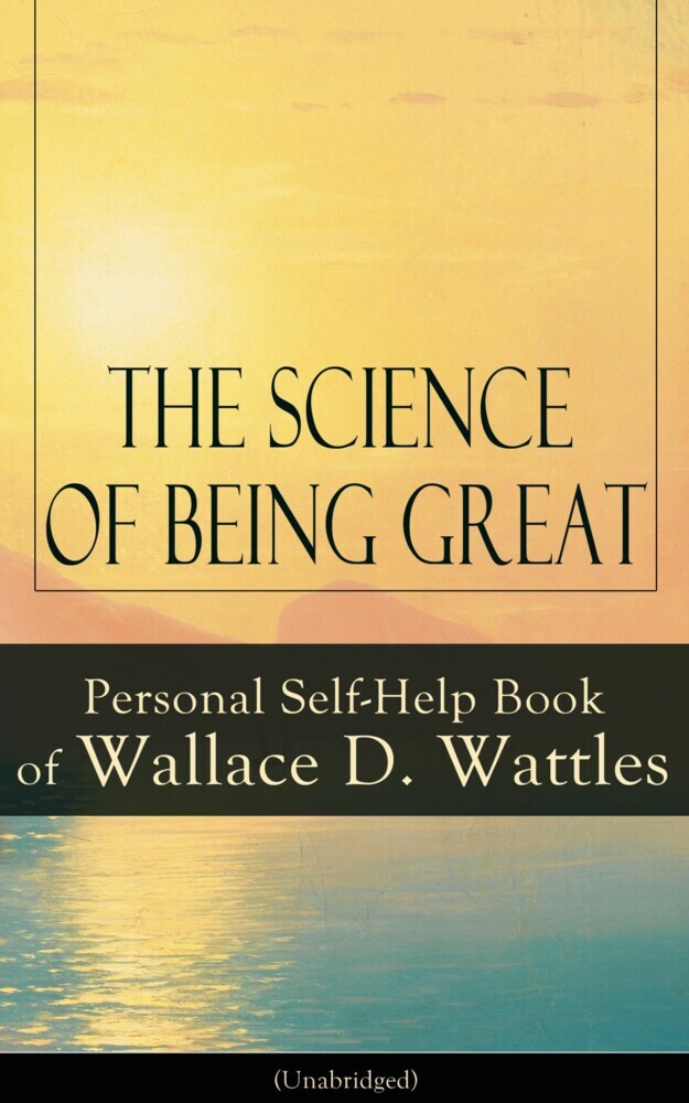 The Science of Being Great: Personal Self-Help Book of Wallace D. Wattles (Unabridged) main product photo