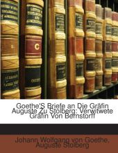 Goethe'S Briefe an Die Gräfin Auguste Zu Stolberg: Verwitwete Gräfin Von Bernstorff
