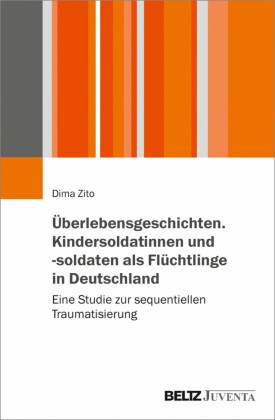 Überlebensgeschichten. Kindersoldatinnen und -soldaten als Flüchtlinge in Deutschland