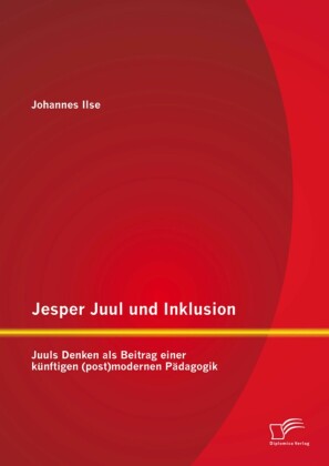 Jesper Juul und Inklusion: Juuls Denken als Beitrag einer künftigen (post)modernen Pädagogik