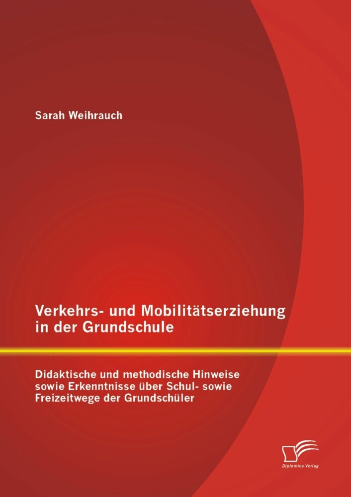 Verkehrs- und Mobilitätserziehung in der Grundschule: Didaktische und methodische Hinweise sowie Erkenntnisse über Schul- sowie Freizeitwege der Grundschüler main product photo
