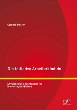 Die Initiative Arbeiterkind.de: Entwicklung eines Modells für Mentoring-Initiativen