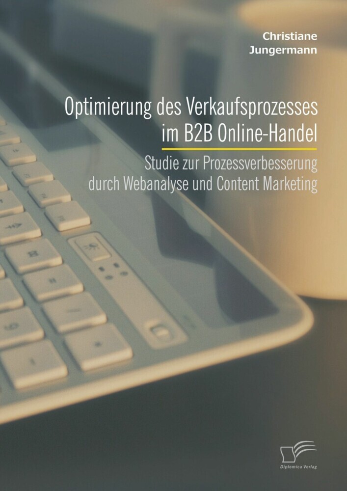 Optimierung des Verkaufsprozesses im B2B Online-Handel: Studie zur Prozessverbesserung durch Webanalyse und Content Marketing main product photo