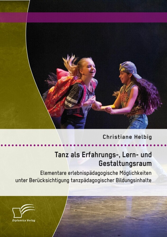 Tanz als Erfahrungs-, Lern- und Gestaltungsraum: Elementare erlebnispädagogische Möglichkeiten unter Berücksichtigung tanzpädagogischer Bildungsinhalte main product photo
