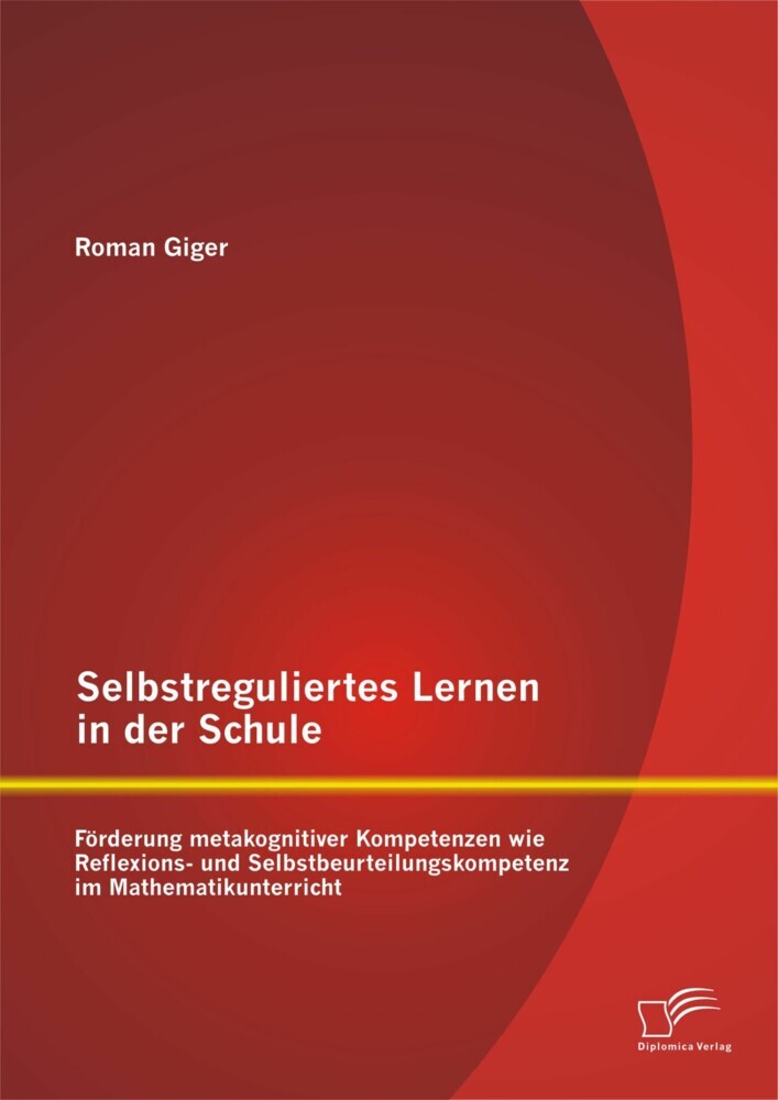 Selbstreguliertes Lernen in der Schule: Förderung metakognitiver Kompetenzen wie Reflexions- und Selbstbeurteilungskompetenz im Mathematikunterricht main product photo