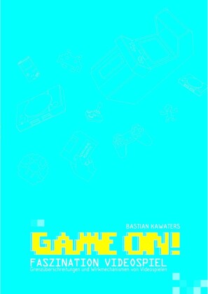 Game ON! Faszination Videospiel: Grenzüberschreitungen und Wirkmechanismen von Videospielen