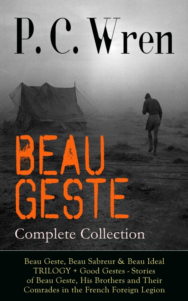 BEAU GESTE - Complete Collection: Beau Geste, Beau Sabreur & Beau Ideal TRILOGY + Good Gestes - Stories of Beau Geste, His Brothers and Their Comrades in the French Foreign Legion main product photo