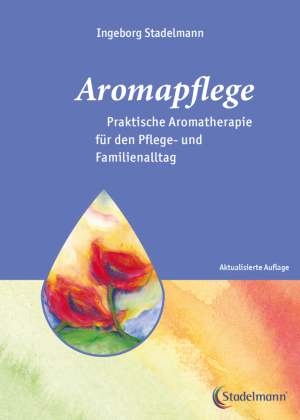 Aromapflege - Praktische Aromatherapie für den Pflege- und Familienalltag