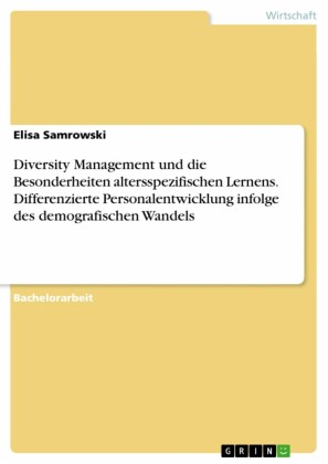 Diversity Management und die Besonderheiten altersspezifischen Lernens. Differenzierte Personalentwicklung infolge des demografischen Wandels