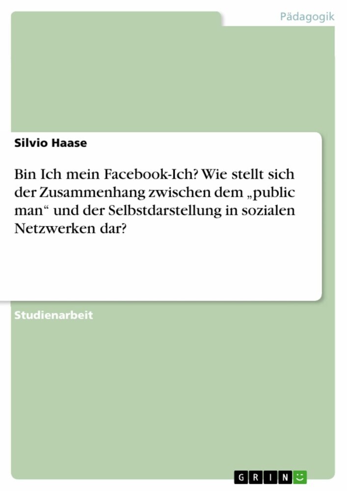 Bin Ich mein Facebook-Ich? Wie stellt sich der Zusammenhang zwischen dem 'public man' und der Selbstdarstellung in sozialen Netzwerken dar? main product photo