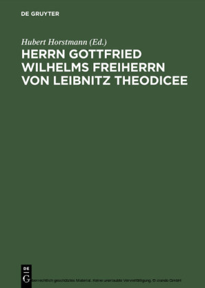 Herrn Gottfried Wilhelms Freiherrn von Leibnitz Theodicee