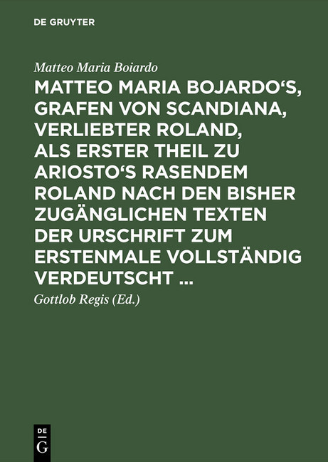 Matteo Maria Bojardo's, Grafen von Scandiana, Verliebter Roland, als erster Theil zu Ariosto's Rasendem Roland nach den bisher zugänglichen Texten der Urschrift zum erstenmale vollständig verdeutscht ... main product photo