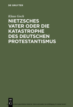 Nietzsches Vater oder die Katastrophe des deutschen Protestantismus