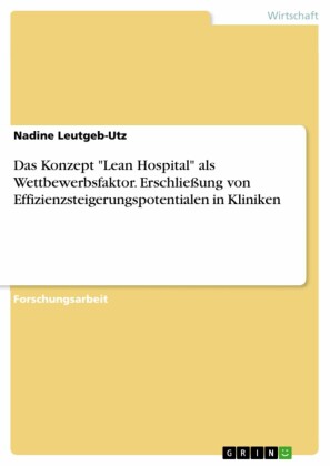 Das Konzept 'Lean Hospital' als Wettbewerbsfaktor. Erschließung von Effizienzsteigerungspotentialen in Kliniken