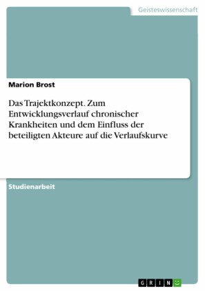 Das Trajektkonzept. Zum Entwicklungsverlauf chronischer Krankheiten und dem Einfluss der beteiligten Akteure auf die Verlaufskurve