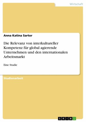 Die Relevanz von interkultureller Kompetenz für global agierende Unternehmen und den internationalen Arbeitsmarkt