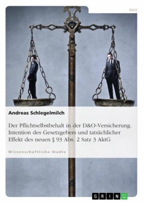 Der Pflichtselbstbehalt in der D&O-Versicherung. Intention des Gesetzgebers und tatsächlicher Effekt des neuen 93 Abs. 2 Satz 3 AktG