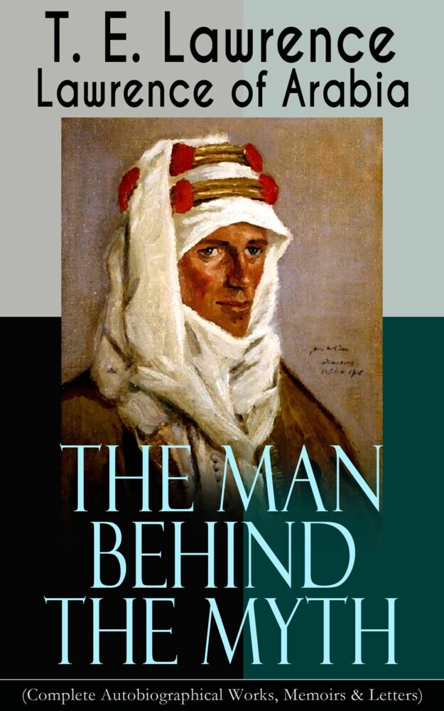 Lawrence of Arabia: The Man Behind the Myth (Complete Autobiographical Works, Memoirs & Letters) main product photo
