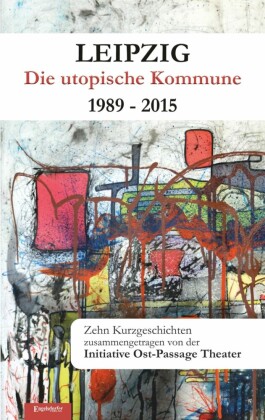 Leipzig - Die utopische Kommune 1989 - 2015