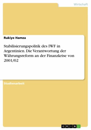 Stabilisierungspolitik des IWF in Argentinien. Die Verantwortung der Währungsreform an der Finanzkrise von 2001/02
