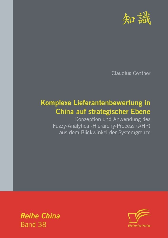 Komplexe Lieferantenbewertung in China auf strategischer Ebene: Konzeption und Anwendung des Fuzzy-Analytical-Hierarchy-Process (AHP) aus dem Blickwinkel der Systemgrenze main product photo
