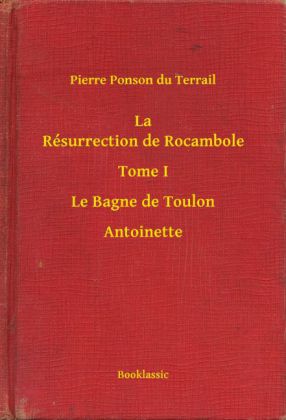 La Résurrection de Rocambole - Tome I - Le Bagne de Toulon - Antoinette