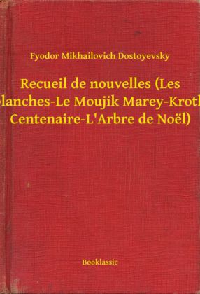 Recueil de nouvelles (Les Nuits blanches-Le Moujik Marey-Krotkaïa-La Centenaire-L'Arbre de Noël)