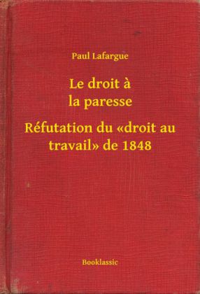 Le droit a la paresse - Réfutation du "droit au travail" de 1848