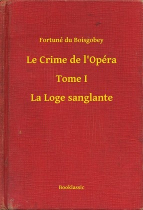 Le Crime de l'Opéra - Tome I - La Loge sanglante