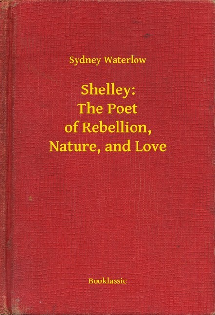 Shelley: The Poet of Rebellion, Nature, and Love main product photo