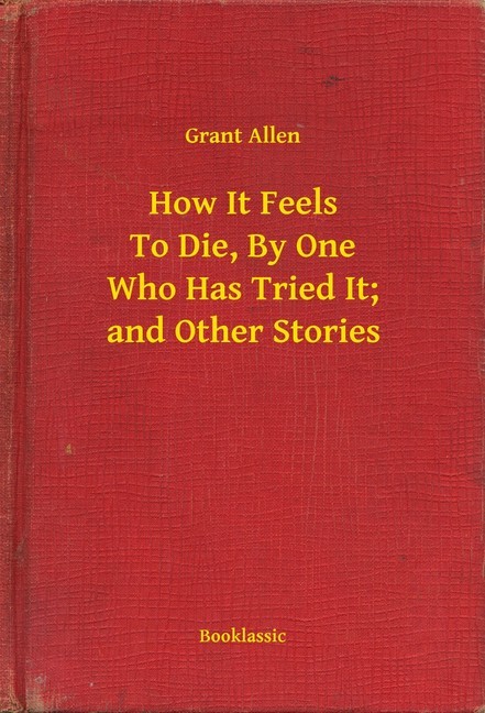 How It Feels To Die, By One Who Has Tried It; and Other Stories main product photo