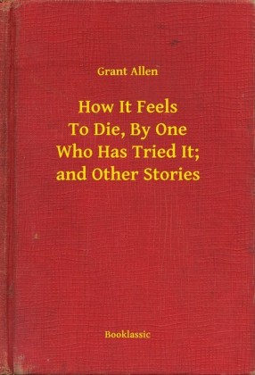 How It Feels To Die, By One Who Has Tried It; and Other Stories