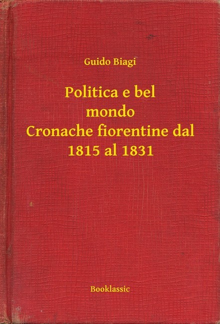 Politica e bel mondo Cronache fiorentine dal 1815 al 1831 main product photo