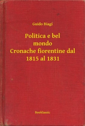 Politica e bel mondo Cronache fiorentine dal 1815 al 1831
