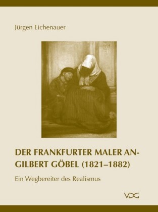 Der Frankfurter Maler Angilbert Göbel (1821-1882)