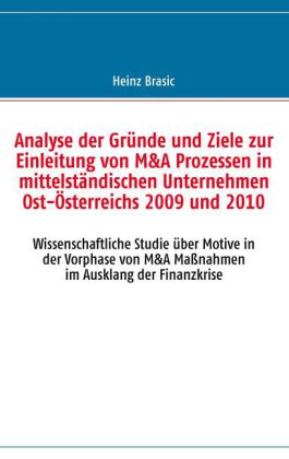 Analyse der Gründe und Ziele zur Einleitung von M&A Prozessen in mittelständischen Unternehmen Ost-Österreichs 2009 und 2010