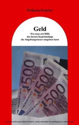 Geld: Wie man mit Hilfe der besten Kapitalanlage die Abgeltungssteuer umgehen kann